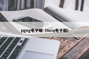 pgvg电子烟（Iocq电子烟）