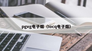 pgvg电子烟（Iocq电子烟）