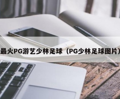 最火PG游艺少林足球（PG少林足球图片）