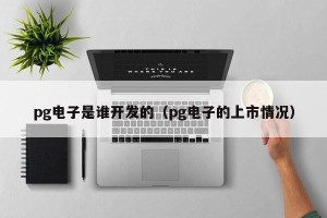 pg电子是谁开发的（pg电子的上市情况）