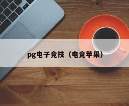 pg电子竞技（电竞苹果）