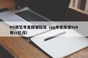 PG游艺寻龙探宝玩法（pg寻龙探宝9xk有cc巳戊）